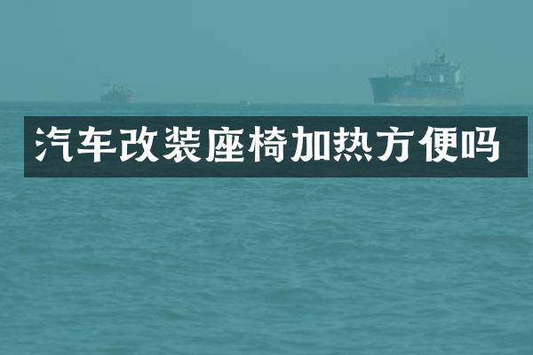 汽车改装座椅加热方便吗