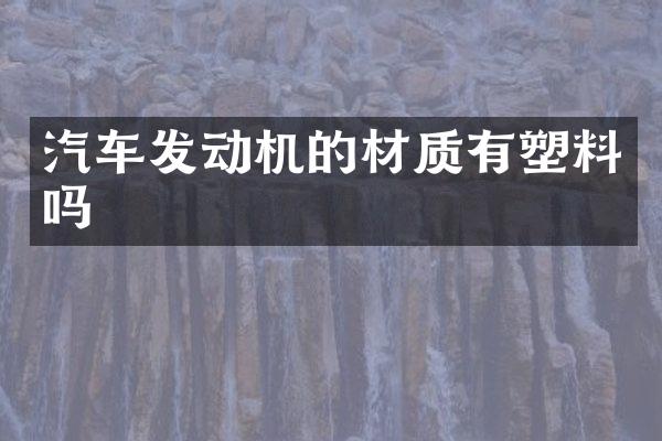 汽车发动机的材质有塑料吗