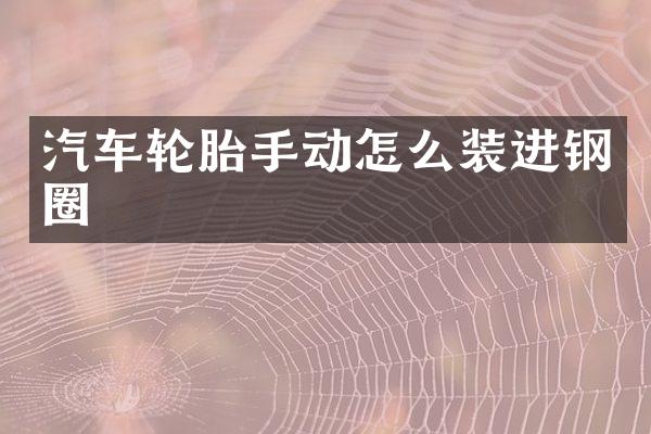 汽车轮胎手动怎么装进钢圈