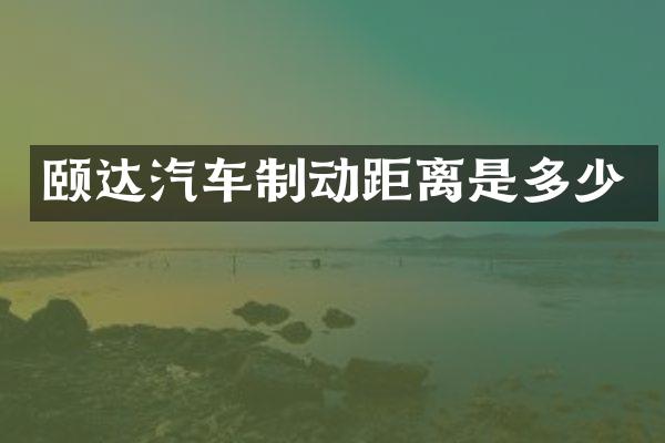 颐达汽车制动距离是多少