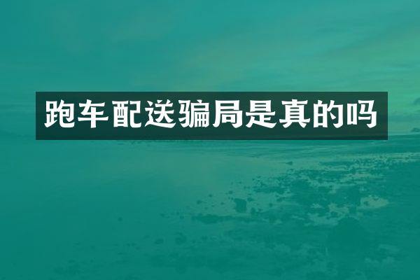 跑车配送骗局是真的吗