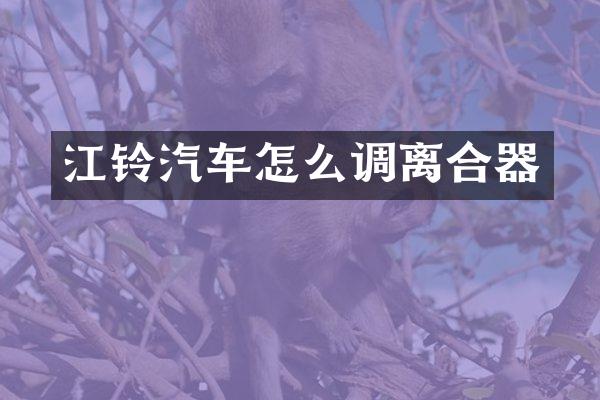 江铃汽车怎么调离合器