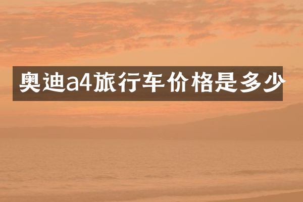 奥迪a4旅行车价格是多少