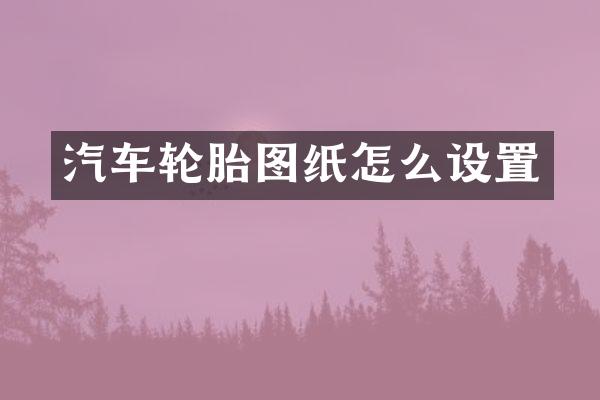 汽车轮胎图纸怎么设置