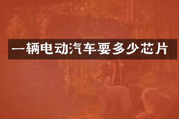 一辆电动汽车要多少芯片