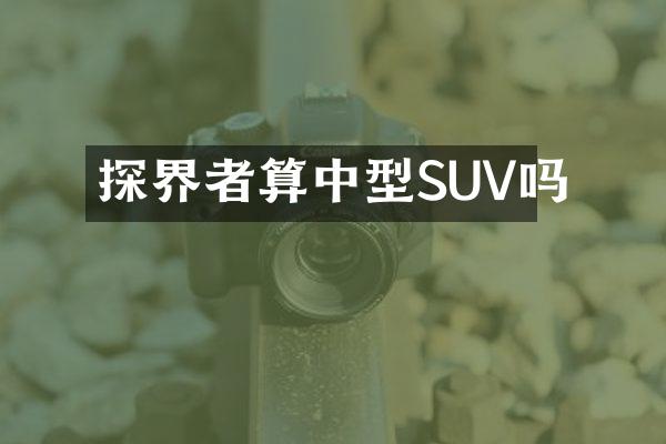 探界者算中型SUV吗