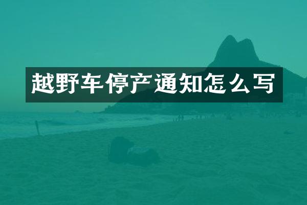 越野车停产通知怎么写