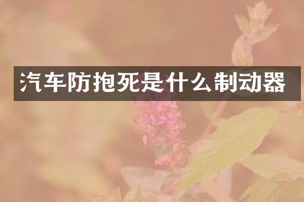 汽车防抱死是什么制动器