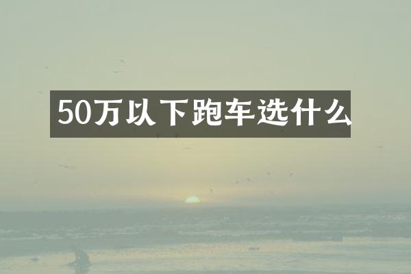 50万以下跑车选什么