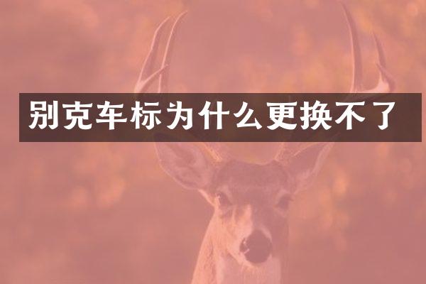 别克车标为什么更换不了