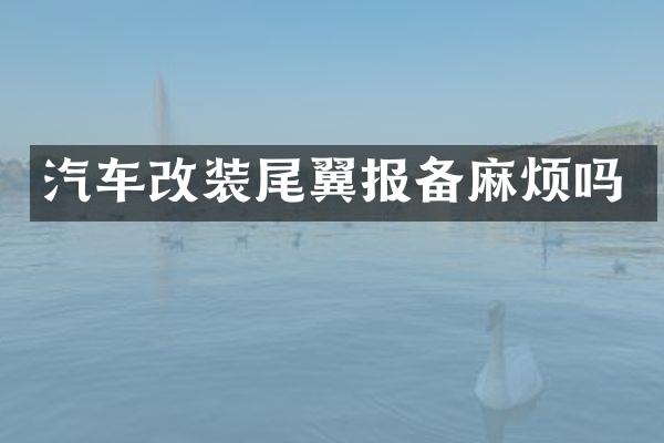 汽车改装尾翼报备麻烦吗