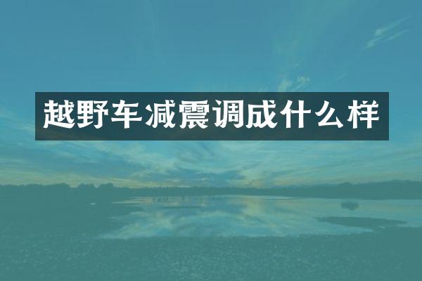 越野车减震调成什么样