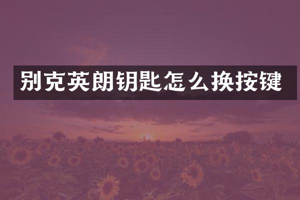 别克英朗钥匙怎么换按键