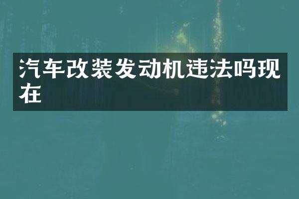 汽车改装发动机违法吗现在