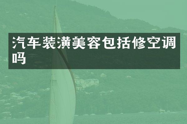 汽车装潢美容包括修空调吗