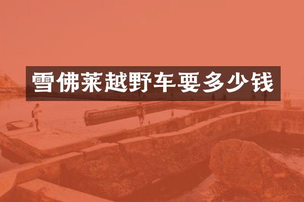 雪佛莱越野车要多少钱