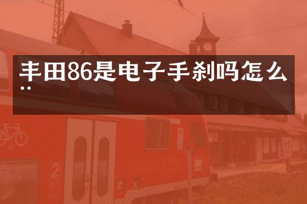 丰田86是电子手刹吗怎么用
