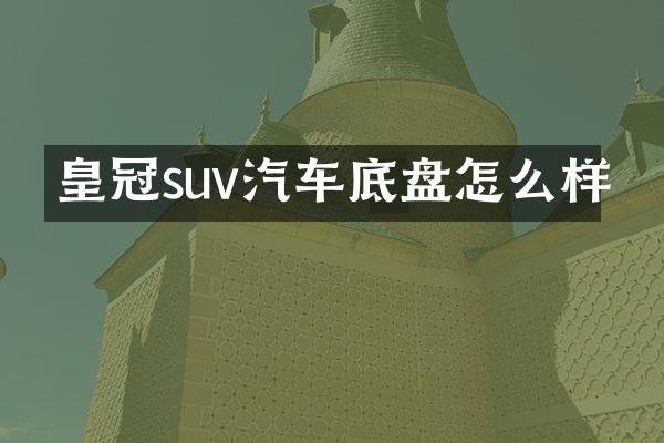 皇冠suv汽车底盘怎么样