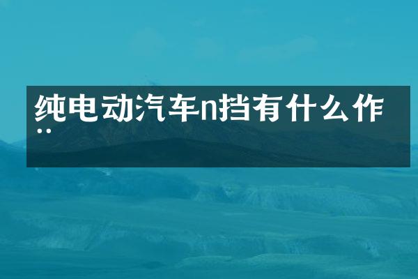 纯电动汽车n挡有什么作用