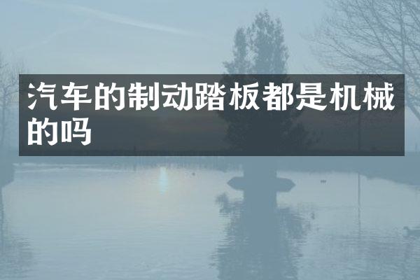 汽车的制动踏板都是机械的吗