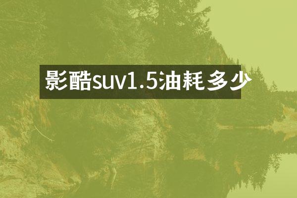 影酷suv1.5油耗多少