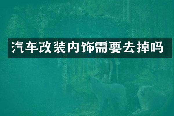 汽车改装内饰需要去掉吗