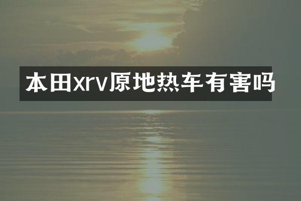 本田xrv原地热车有害吗