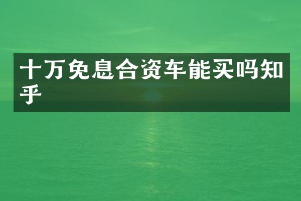 十万免息合资车能买吗知乎