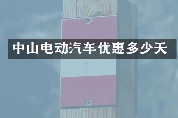 中山电动汽车优惠多少天