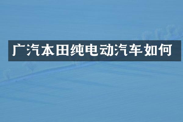 广汽本田纯电动汽车如何