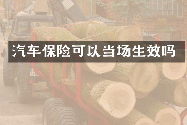 汽车保险可以当场生效吗