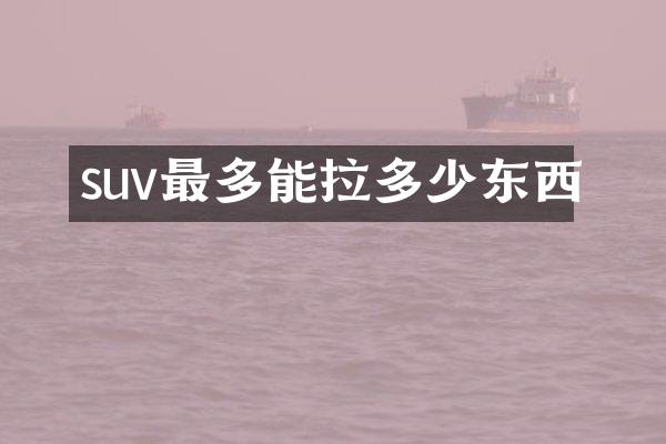suv最多能拉多少东西