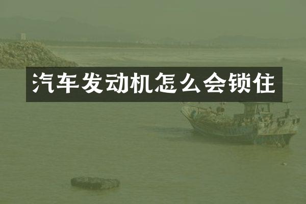 汽车发动机怎么会锁住