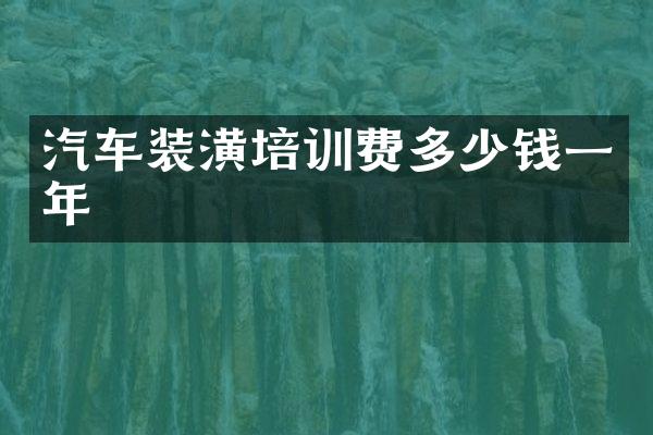 汽车装潢培训费多少钱一年