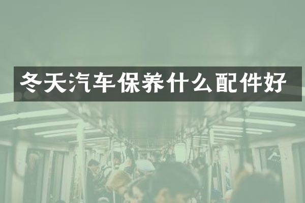 冬天汽车保养什么配件好