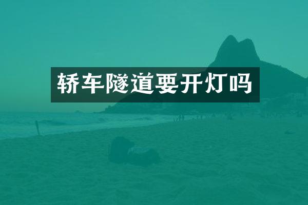 轿车隧道要开灯吗