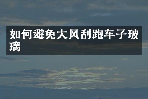 如何避免大风刮跑车子玻璃