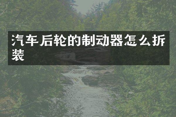 汽车后轮的制动器怎么拆装