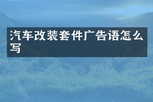 汽车改装套件广告语怎么写