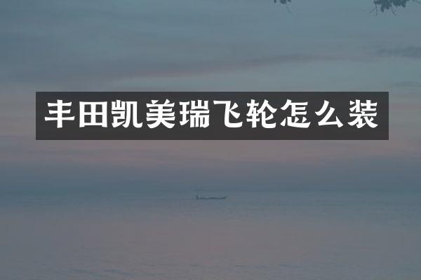 丰田凯美瑞飞轮怎么装