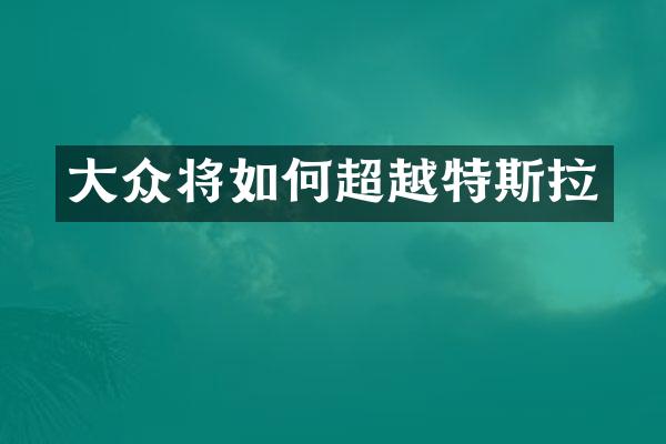 大众将如何超越特斯拉