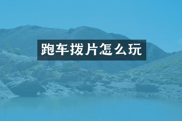 跑车拨片怎么玩