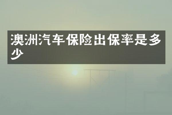 澳洲汽车保险出保率是多少