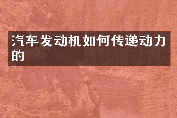 汽车发动机如何传递动力的