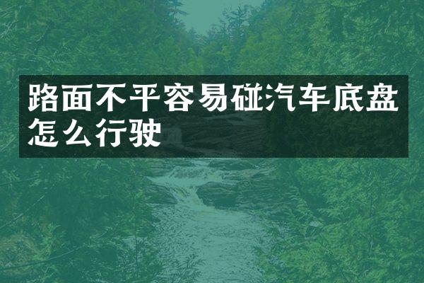 路面不平容易碰汽车底盘怎么行驶