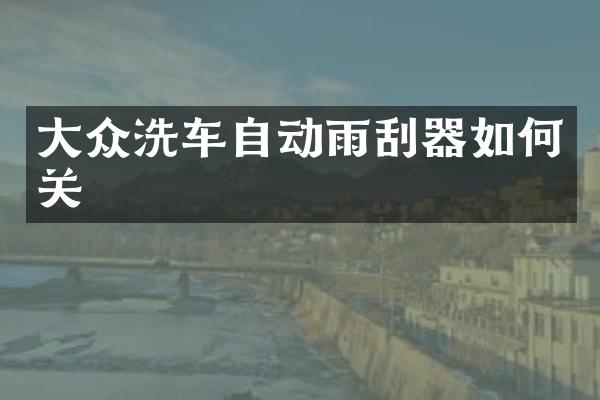 大众洗车自动雨刮器如何关