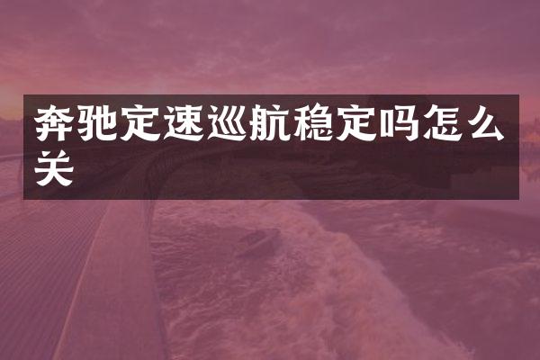 奔驰定速巡航稳定吗怎么关