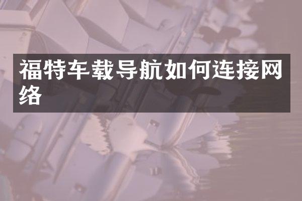 福特车载导航如何连接网络