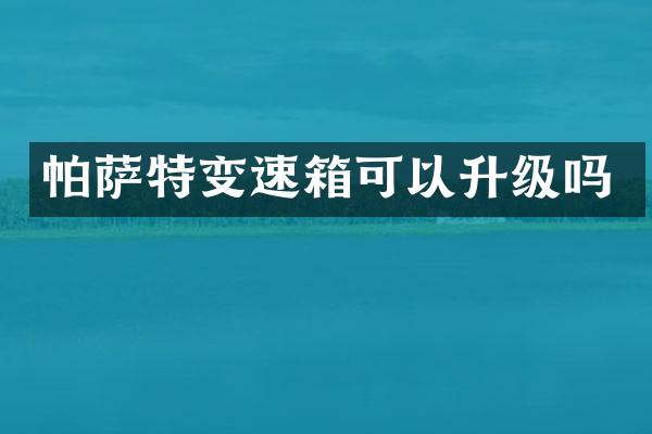 帕萨特变速箱可以升级吗
