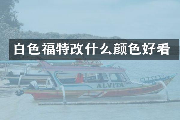 白色福特改什么颜色好看